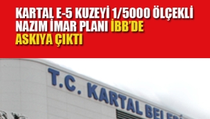 Kartal E-5 Kuzey 1/5000 Ölçekli Nazım İmar Planı İBB'de Askıya Çıktı