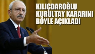 Kemal Kılıçdaroğlu, Kurultay Kararını Böyle Açıkladı