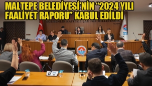 Maltepe Belediyesi'nin "2024 Yılı Faaliyet Raporu" Kabul Edildi