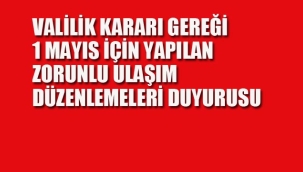 Valilik Kararı Gereği 1 Mayıs İçin Yapılan Zorunlu Ulaşım Düzenlemeleri Duyurusu