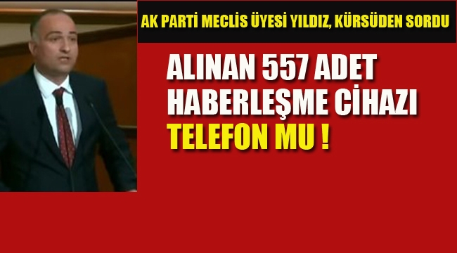 Ak Parti Meclis Üyesi, "Alınan 557 Adet Haberleşme Cihazı"nı Sordu Telefon Mu!