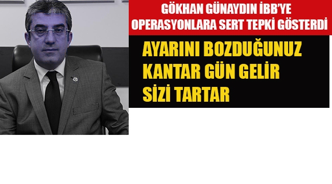 CHP'li Gökhan Günaydın'dan İBB'sine Yapılan Operasyonlara Sert Tepki
