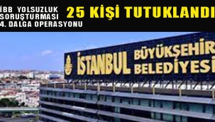 İBB'ye 4. Dalga "Yolsuzluk Soruşturması"nda 25 Tutuklama