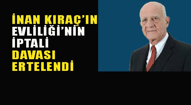 İnan Kıraç'ın Evliliğinin İptali Davası Ertelendi