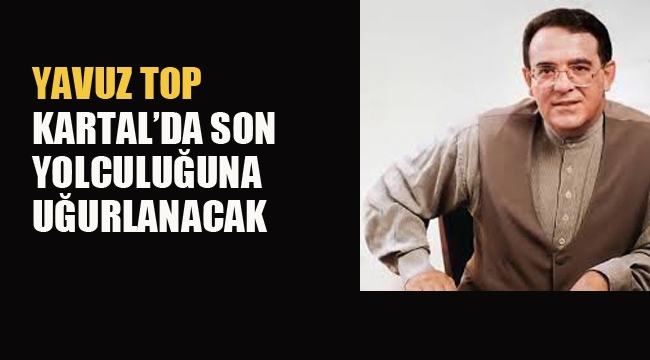 Türk Halk Müziği'nin Usta Sanatçısı Yavuz Top, Kartal'da Son Yolculuğuna Uğurlanacak.