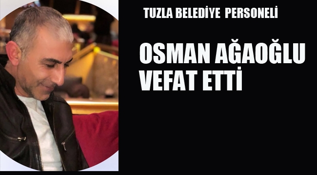Tuzla Belediyesi Personeli Osman Ağaoğlu, Vefat Etti
