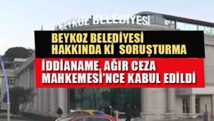 Beykoz Belediyesi'ne Yönelik Soruşturma, İddianame Kabul Edildi.