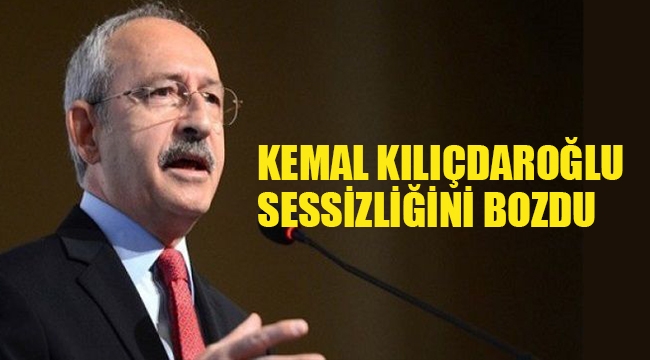 Kemal Kılıçdaroğlu Sessizliğini Bozdu