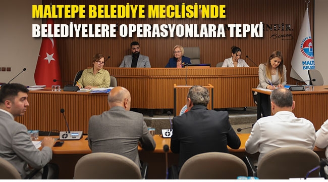 Maltepe Belediye Meclisi'nde Belediyelere Düzenlenen Operasyonlara Tepki