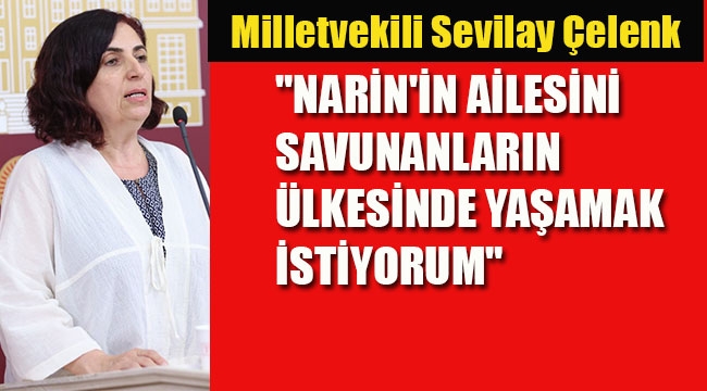 Milletvekili Çelenk "Narin'in Ailesini Savunanların Ülkesinde Yaşamak İstiyorum"