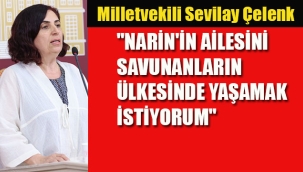 Milletvekili Çelenk "Narin'in Ailesini Savunanların Ülkesinde Yaşamak İstiyorum"