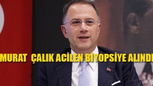 Murat Çalık Acilen Biyopsiye Alındı