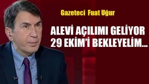 Fuat Uğur "Alevi Açılımı Geliyor; 29 Ekim'i Bekleyelim…