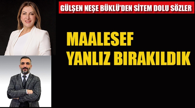 Gülşen Neşe Büklü'den Sitem Dolu Sözler : Yalnız Bırakıldık