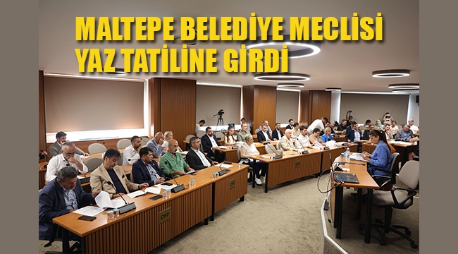 Maltepe Belediye Meclisi Yaz Tatiline Girdi