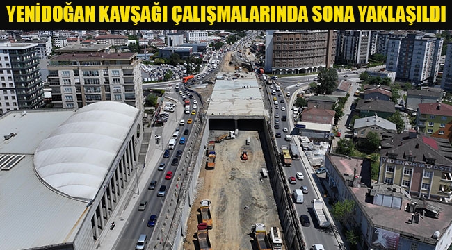 Yenidoğan Kavşağı Çalışmalarında Sona Yaklaşıldı