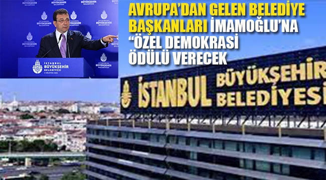 Avrupa'dan Gelen Belediye Başkanları İmamoğlu'na "Özel Demokrasi Ödülü" Verecek