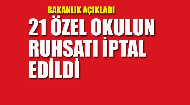Bakanlık Duyurdu, 21 Özel Okulun Ruhsatı İptal Edildi