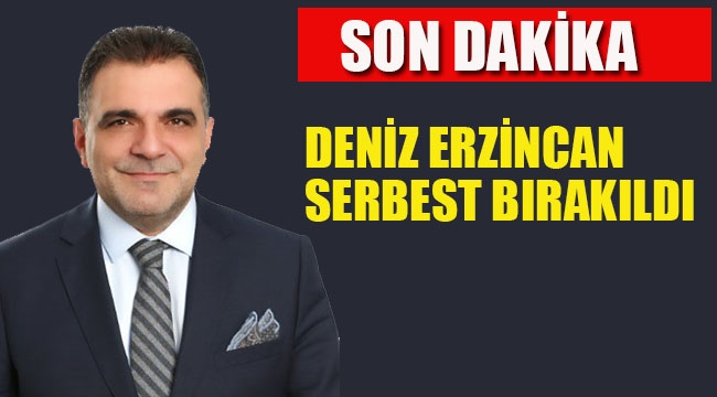 Deniz Erzincan Serbest Bırakıldı