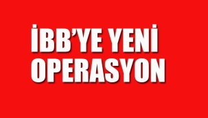 İBB'ye Yeni Operasyon