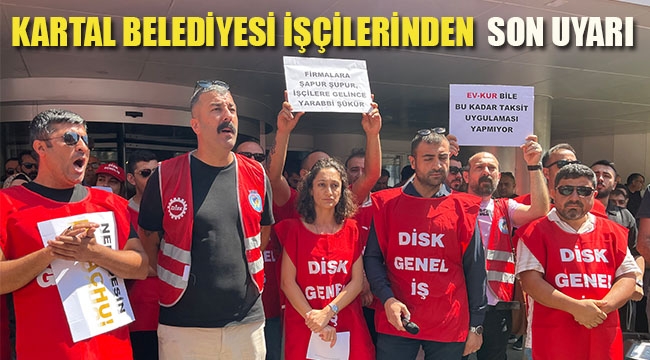 Kartal Belediyesi İşçilerinden Son Uyarı!