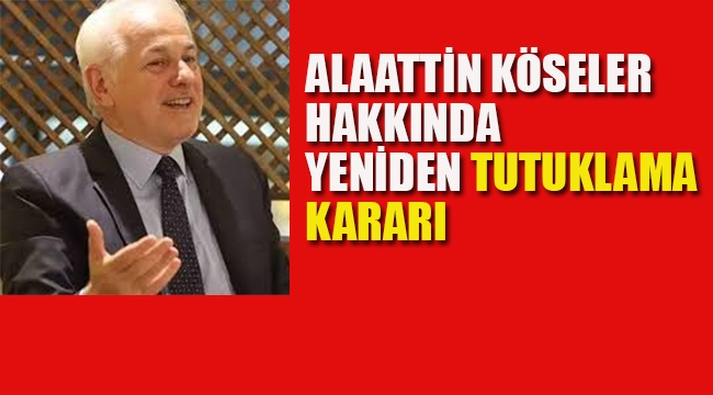Alaattin Köseler Hakkında Yeniden Tutuklama Kararı