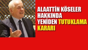 Alaattin Köseler Hakkında Yeniden Tutuklama Kararı