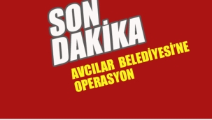 Avcılar ve Beşiktaş Belediyesi'ne Operasyon