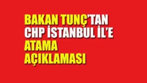 Bakan Tunç'tan, CHP İstanbul İl'e Atama İle İlgili Açıklama