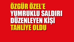 CHP Genel Başkanı Özgür Özel'e, Yumruklu Saldırıda Bulunan Tengioğlu Tahliye Oldu