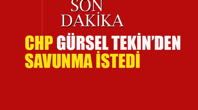 CHP Gürsel Tekin'den Savunma İstedi