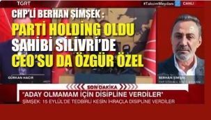CHP'li Şimşek "Parti Holding Oldu,Sahibi Silivri'de CEO'su Özgür Özel"