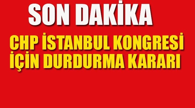 Mahkeme'den CHP İstanbul Kongresi' İçin Durdurma Kararı