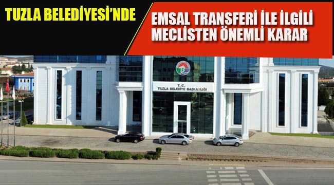 Tuzla Belediyesi'nde "Emsal Transferi İle İlgili Meclisten Önemli Karar