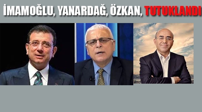 İmamoğlu,Yanardağ, Özkan Tutuklandı