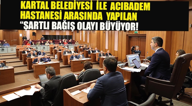 Kartal Belediyesi İle Acıbadem Arasında ki "Şartlı Bağış" Olayı Büyüyor!
