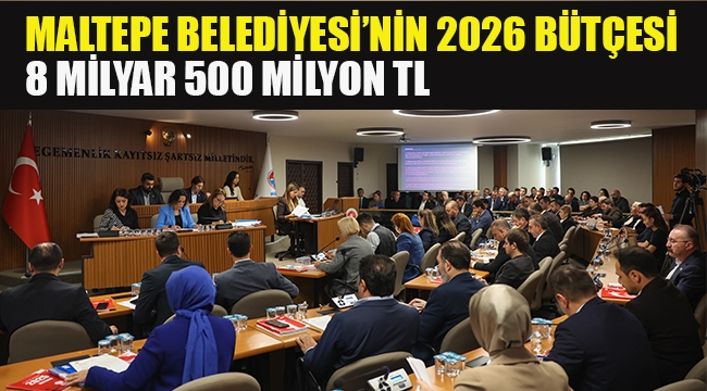 Maltepe Belediyesi'nin 2026 Bütçesi 8 Milyar 500 Milyon