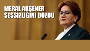 Meral Akşener Sessizliğini Bozdu