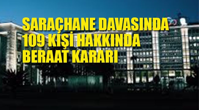 Saraçhane Davasında 109 Kişi Hakkında Beraat Kararı