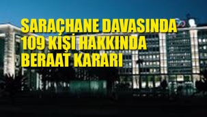 Saraçhane Davasında 109 Kişi Hakkında Beraat Kararı
