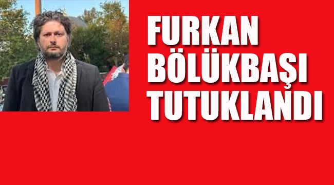Furkan Bölükbaşı Tutuklandı