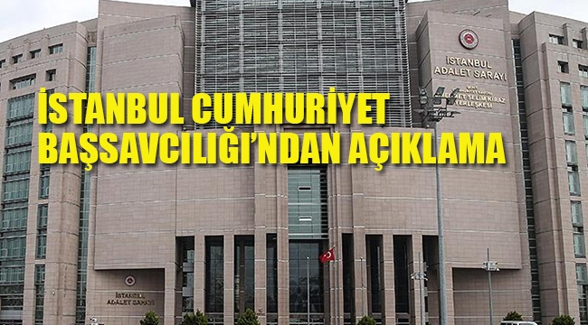 İstanbul Cumhuriyet Başsavcılığı'ndan Açıklama