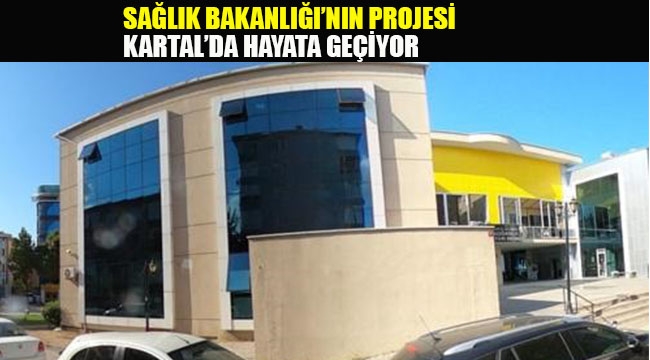 Sağlık Bakanlığı'nın "Aile Sağlık Merkezi" Projesi Kartal'da Hayata Geçiyor
