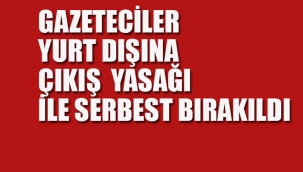 İfadeye Çağrılan Gazeteciler, Yurt Dışına Çıkış Yasağı İle Serbest Bırakıldı
