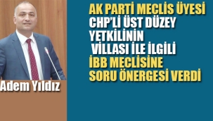 Ak Parti, CHP'li Üst Düzey Yetkilinin Villası İle İlgili, İBB Meclisinde Soru Önergesi Verdi