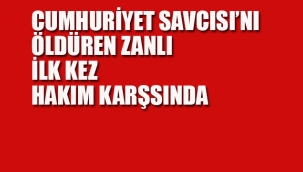 Cumhuriyet Savcısı'nı Öldüren Zanlı İlk Kez Hakim Karşısında