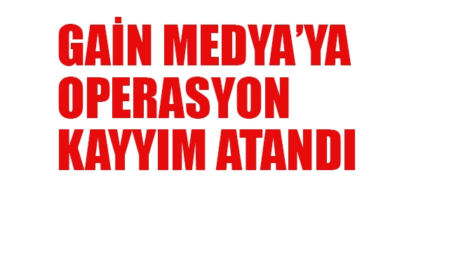 Gain Medya'ya Operasyon. Kayyım Atandı!
