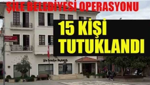 Şile Belediyesi Operasyonu 15 Kişi Tutuklandı