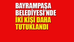 Bayrampaşa Belediyesi'nde İki Kişi Daha Tutuklandı