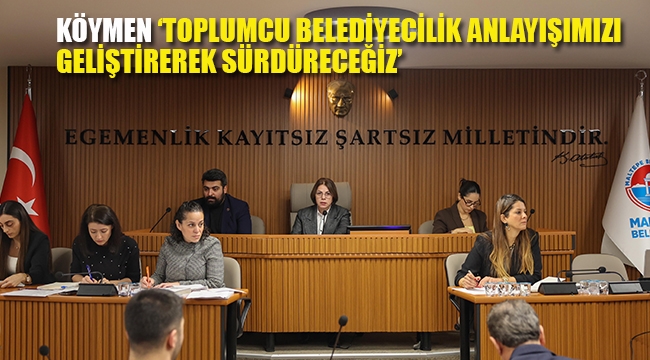 Esin Köymen: 'Toplumcu Belediyecilik Anlayışımızı Geliştirerek Sürdüreceğiz'